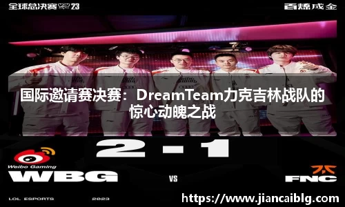 国际邀请赛决赛：DreamTeam力克吉林战队的惊心动魄之战