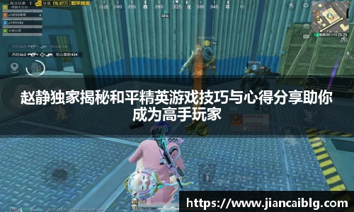 赵静独家揭秘和平精英游戏技巧与心得分享助你成为高手玩家