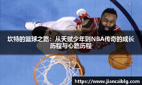坎特的篮球之路:从天赋少年到NBA传奇的成长历程与心路历程